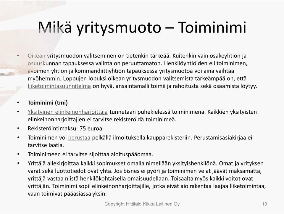 Loppujen lopuksi oikean yritysmuodon valitsemista tärkeämpää on, että liiketoimintasuunnitelma on hyvä, ansaintamalli toimii ja rahoitusta sekä osaamista löytyy.