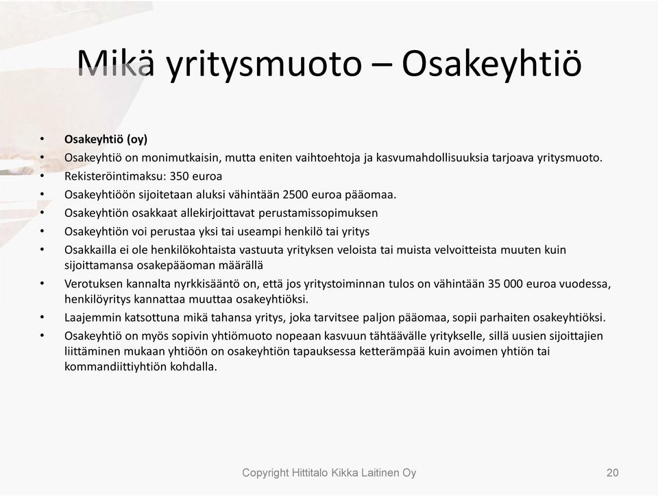 Osakeyhtiön osakkaat allekirjoittavat perustamissopimuksen Osakeyhtiön voi perustaa yksi tai useampi henkilö tai yritys Osakkailla ei ole henkilökohtaista vastuuta yrityksen veloista tai muista