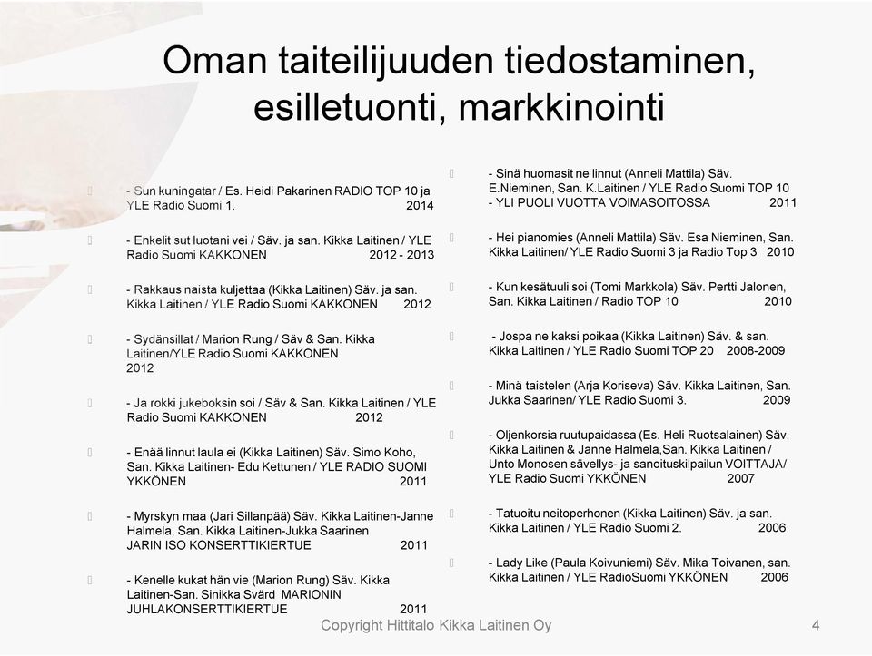 Kikka Laitinen / YLE Radio Suomi KAKKONEN 2012-2013 -Hei pianomies (Anneli Mattila) Säv. Esa Nieminen, San.