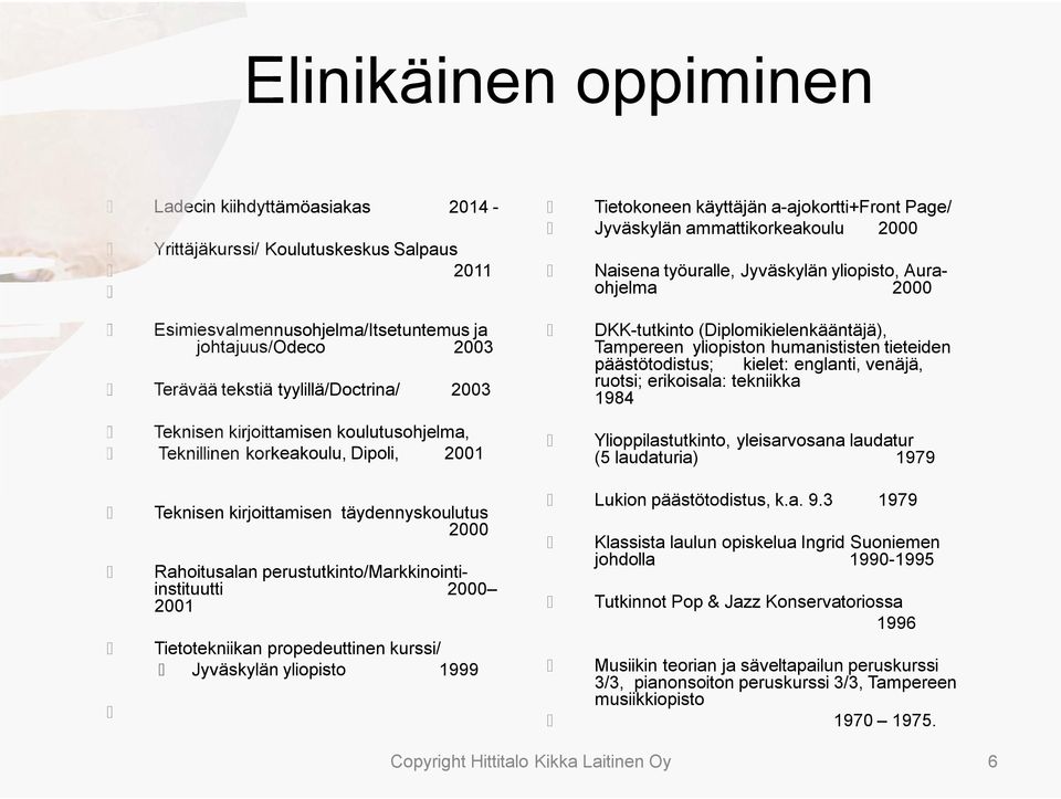 korkeakoulu, Dipoli, 2001 DKK-tutkinto (Diplomikielenkääntäjä), Tampereen yliopiston humanististen tieteiden päästötodistus; kielet: englanti, venäjä, ruotsi; erikoisala: tekniikka 1984