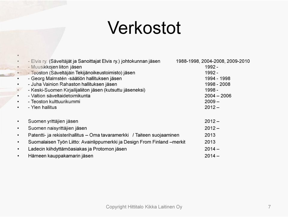 - Juha Vainion Rahaston hallituksen jäsen 1998-2008 - Keski-Suomen Kirjailijaliiton jäsen (kutsuttu jäseneksi) 1998 - - Valtion säveltaidetoimikunta 2004 2006 - Teoston kulttuurikummi 2009 - Ylen