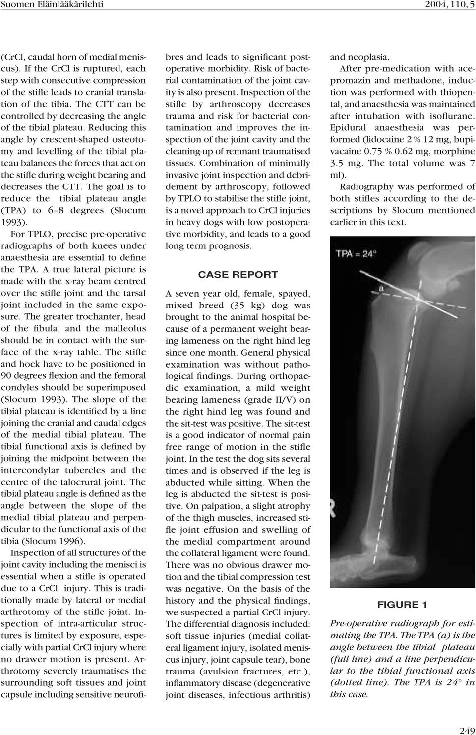 Reducing this angle by crescent-shaped osteotomy and levelling of the tibial plateau balances the forces that act on the stifle during weight bearing and decreases the CTT.