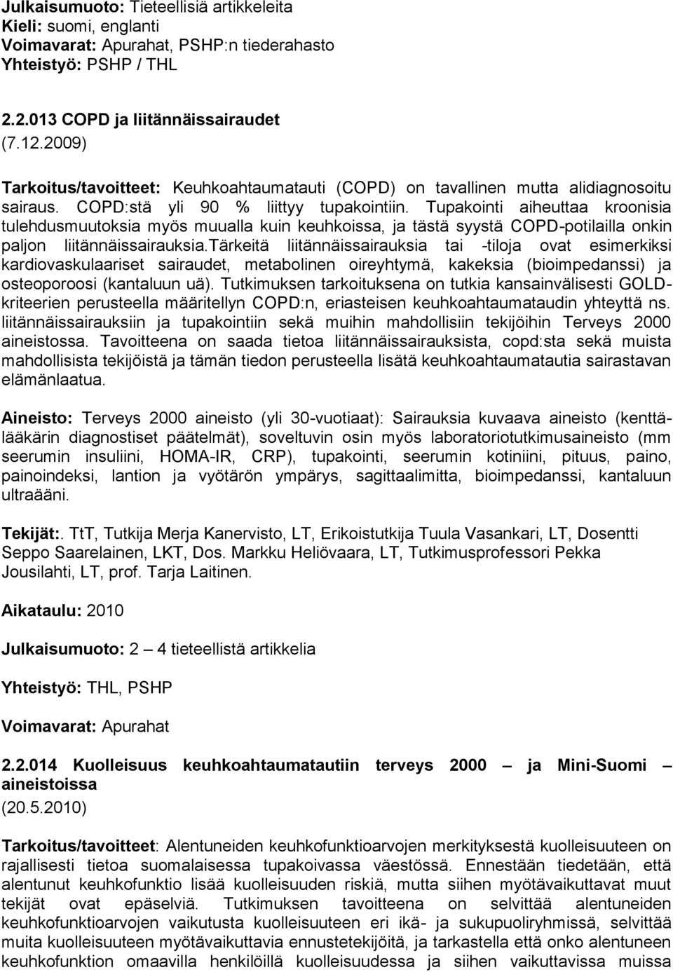 Tupakointi aiheuttaa kroonisia tulehdusmuutoksia myös muualla kuin keuhkoissa, ja tästä syystä COPD-potilailla onkin paljon liitännäissairauksia.