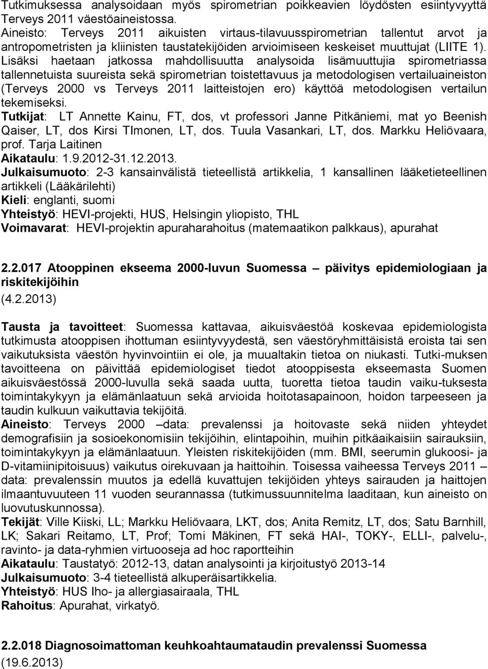 Lisäksi haetaan jatkossa mahdollisuutta analysoida lisämuuttujia spirometriassa tallennetuista suureista sekä spirometrian toistettavuus ja metodologisen vertailuaineiston (Terveys 2000 vs Terveys