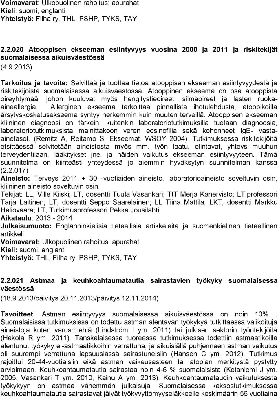 2013) Tarkoitus ja tavoite: Selvittää ja tuottaa tietoa atooppisen ekseeman esiintyvyydestä ja riskitekijöistä suomalaisessa aikuisväestössä.