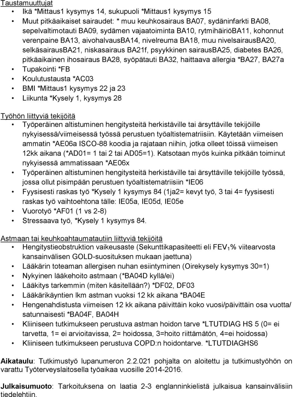 ihosairaus BA28, syöpätauti BA32, haittaava allergia *BA27, BA27a Tupakointi *FB Koulutustausta *AC03 BMI *Mittaus1 kysymys 22 ja 23 Liikunta *Kysely 1, kysymys 28 Työhön liittyviä tekijöitä