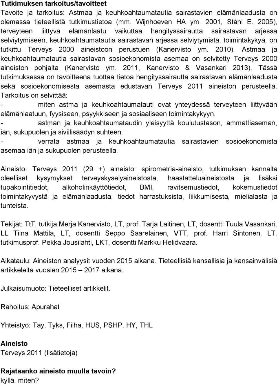 aineistoon perustuen (Kanervisto ym. 2010). Astmaa ja keuhkoahtaumatautia sairastavan sosioekonomista asemaa on selvitetty Terveys 2000 aineiston pohjalta (Kanervisto ym.