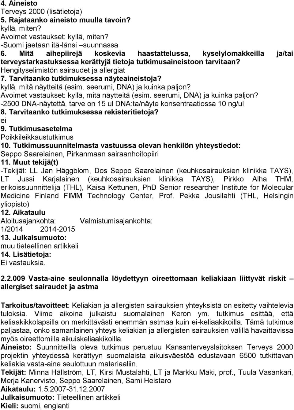 Tarvitaanko tutkimuksessa näyteaineistoja? kyllä, mitä näytteitä (esim. seerumi, DNA) ja kuinka paljon? Avoimet vastaukset: kyllä, mitä näytteitä (esim. seerumi, DNA) ja kuinka paljon? -2500 DNA-näytettä, tarve on 15 ul DNA:ta/näyte konsentraatiossa 10 ng/ul 8.