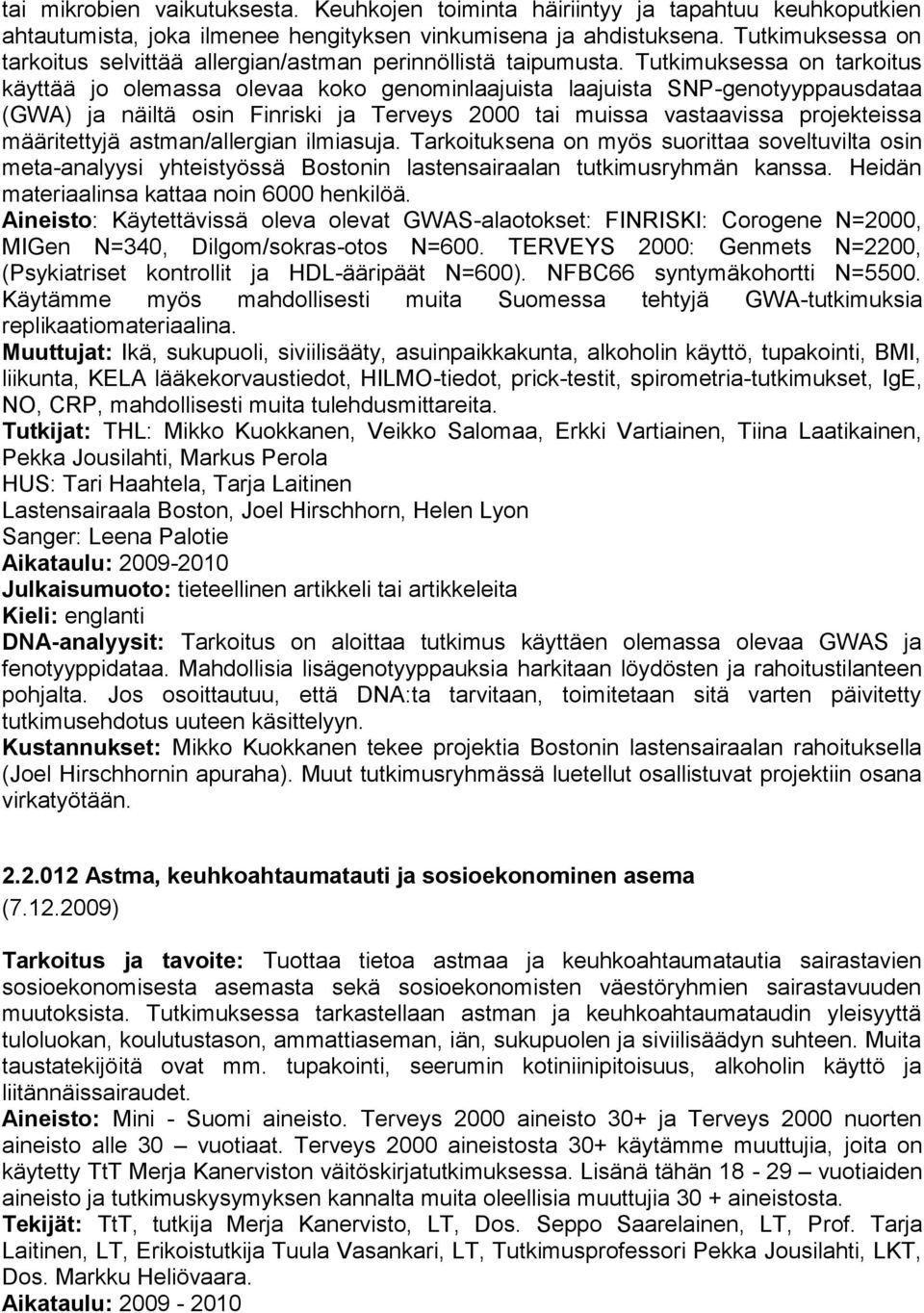 Tutkimuksessa on tarkoitus käyttää jo olemassa olevaa koko genominlaajuista laajuista SNP-genotyyppausdataa (GWA) ja näiltä osin Finriski ja Terveys 2000 tai muissa vastaavissa projekteissa