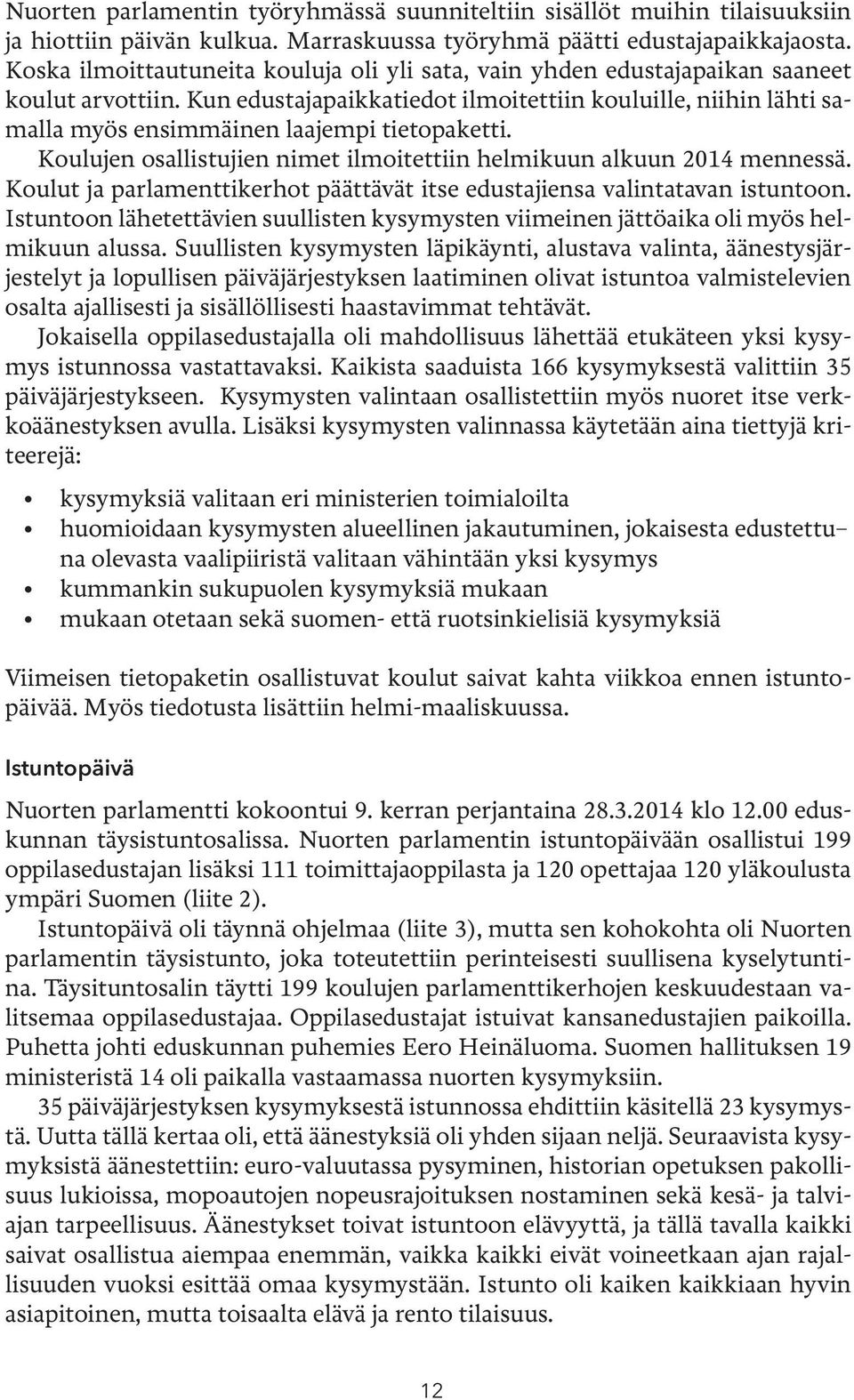 Kun edustajapaikkatiedot ilmoitettiin kouluille, niihin lähti samalla myös ensimmäinen laajempi tietopaketti. Koulujen osallistujien nimet ilmoitettiin helmikuun alkuun 2014 mennessä.