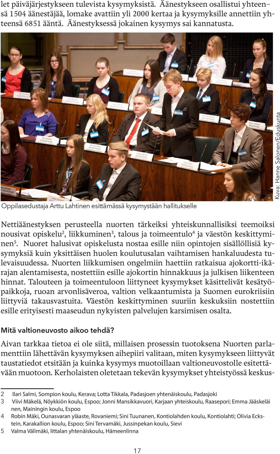 Oppilasedustaja Arttu Lahtinen esittämässä kysymystään hallitukselle Kuva: Hanne Salonen/Eduskunta Nettiäänestyksen perusteella nuorten tärkeiksi yhteiskunnallisiksi teemoiksi nousivat opiskelu 2,