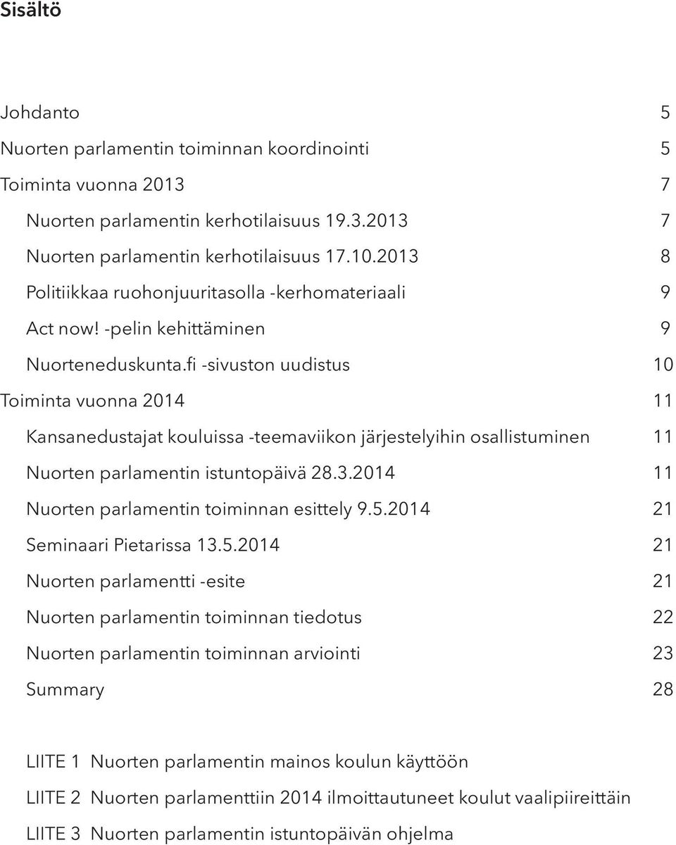 fi -sivuston uudistus 10 Toiminta vuonna 2014 11 Kansanedustajat kouluissa -teemaviikon järjestelyihin osallistuminen 11 Nuorten parlamentin istuntopäivä 28.3.