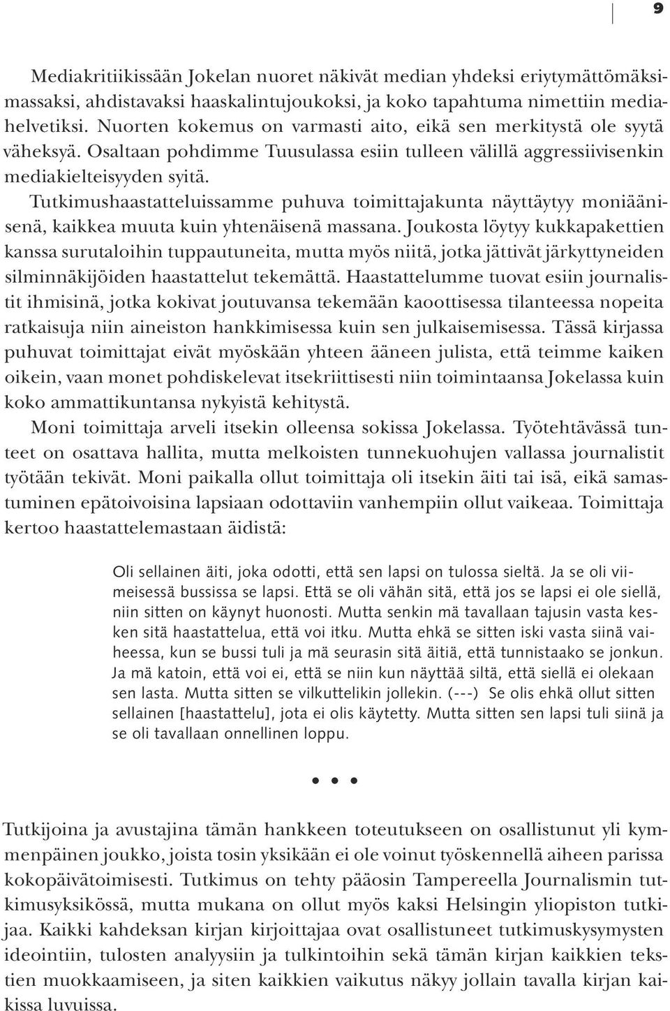 Tutkimushaastatteluissamme puhuva toimittajakunta näyttäytyy moniäänisenä, kaikkea muuta kuin yhtenäisenä massana.