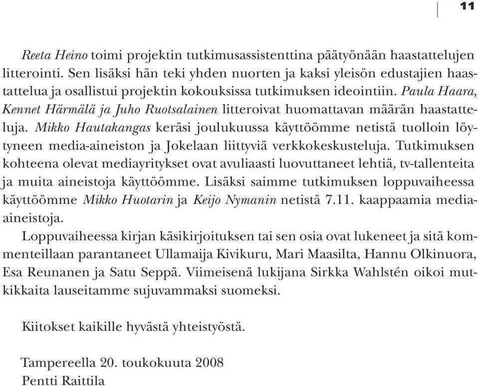 Paula Haara, Kennet Härmälä ja Juho Ruotsalainen litteroivat huomattavan määrän haastatteluja.