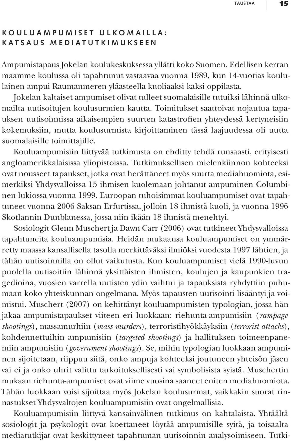 Jokelan kaltaiset ampumiset olivat tulleet suomalaisille tutuiksi lähinnä ulkomailta uutisoitujen koulusurmien kautta.