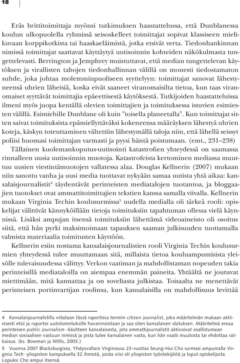 Berrington ja Jemphrey muistuttavat, että median tungettelevan käytöksen ja virallisten tahojen tiedonhallinnan välillä on monesti tiedostamaton suhde, joka johtaa molemminpuoliseen syyttelyyn: