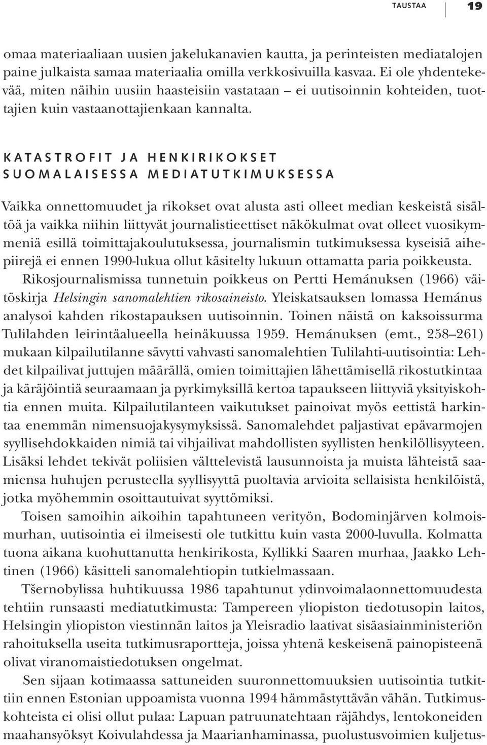 K a t a s t r o f i t j a h e n k i r i k o k s e t suomalaisessa mediatutkimuksessa Vaikka onnettomuudet ja rikokset ovat alusta asti olleet median keskeistä sisältöä ja vaikka niihin liittyvät