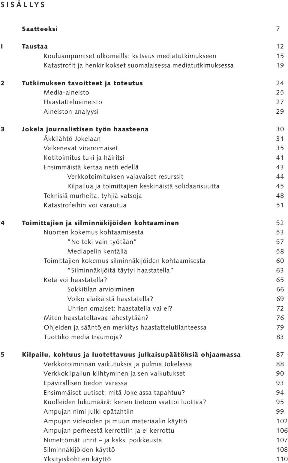 kertaa netti edellä 43 Verkkotoimituksen vajavaiset resurssit 44 Kilpailua ja toimittajien keskinäistä solidaarisuutta 45 Teknisiä murheita, tyhjiä vatsoja 48 Katastrofeihin voi varautua 51 4