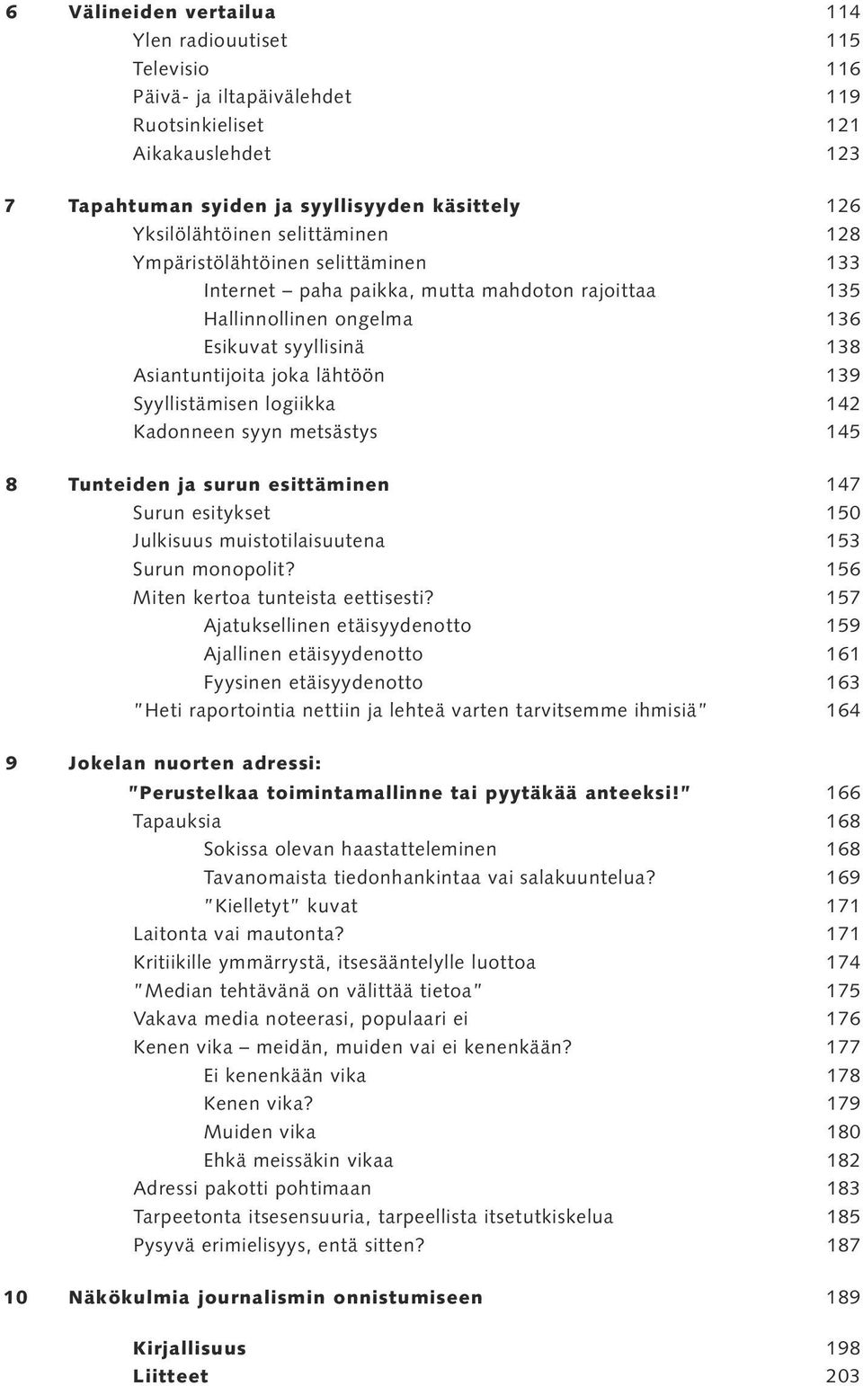 Syyllistämisen logiikka 142 Kadonneen syyn metsästys 145 8 Tunteiden ja surun esittäminen 147 Surun esitykset 150 Julkisuus muistotilaisuutena 153 Surun monopolit?