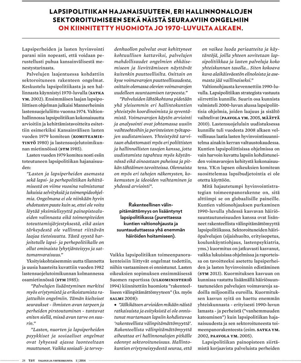 Keskustelu lapsipolitiikasta ja sen hallinnasta käynnistyi 1970-luvulla (Satka ym. 2002). Ensimmäisen laajan lapsipoliittisen ohjelman julkaisi Mannerheimin lastensuojeluliitto vuonna 1974.