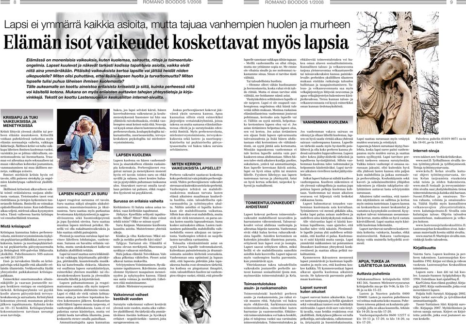 Lapset kuulevat ja näkevät tarkasti kodissa tapahtuvia asioita, vaikka eivät niitä aina ymmärräkään. Pitäisikö vaikeuksista kertoa lapsille vai jättää heidät niiden ulkopuolelle?