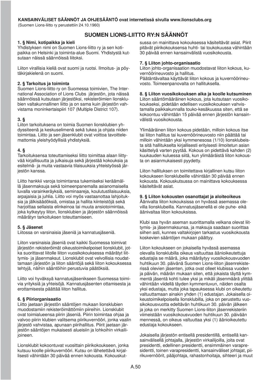 Liiton virallisia kieliä ovat suomi ja ruotsi. Ilmoitus- ja pöytäkirjakielenä on suomi. 2.