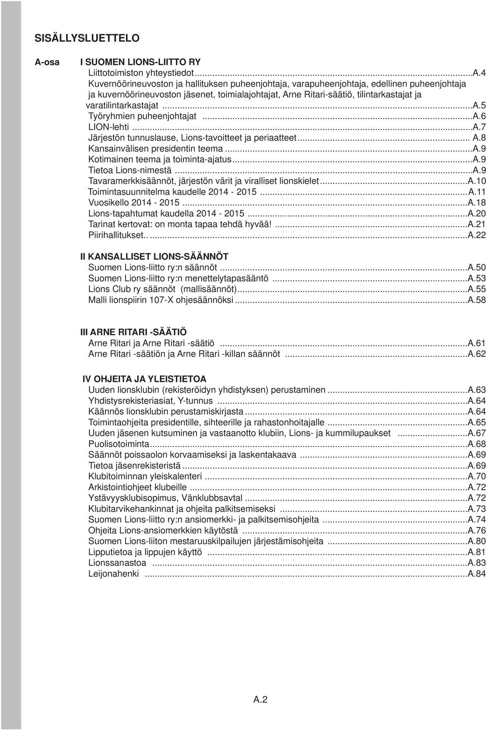 4 Kuvernöörineuvoston ja hallituksen puheenjohtaja, varapuheenjohtaja, edellinen puheenjohtaja ja kuvernöörineuvoston jäsenet, toimialajohtajat, Arne Ritari-säätiö, tilintarkastajat ja