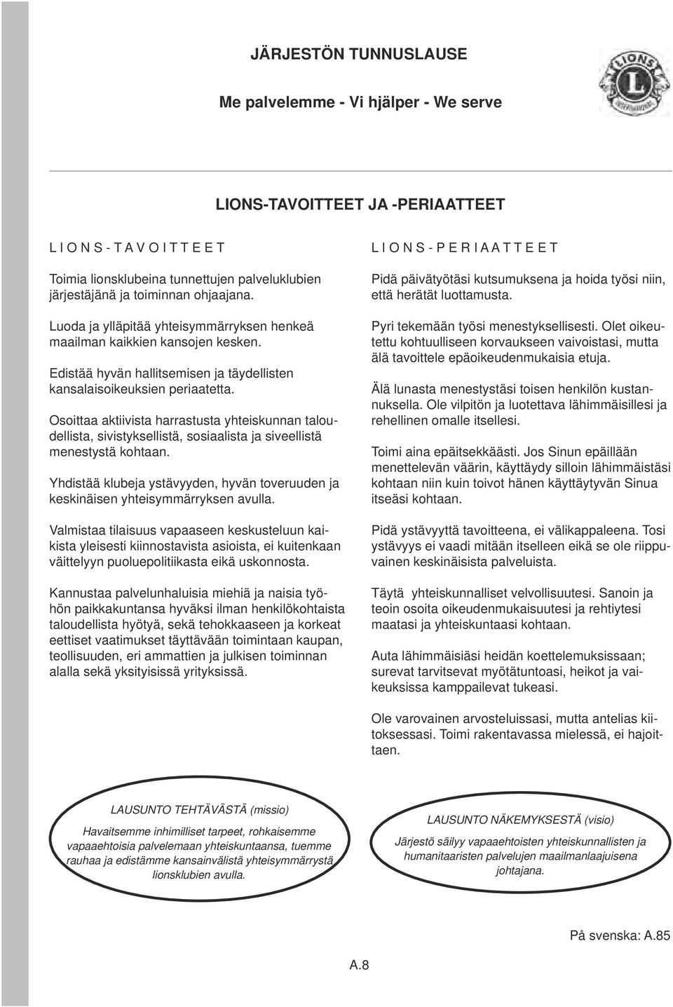 Osoittaa aktiivista harrastusta yhteiskunnan taloudellista, sivistyksellistä, sosiaalista ja siveel listä menestystä kohtaan.