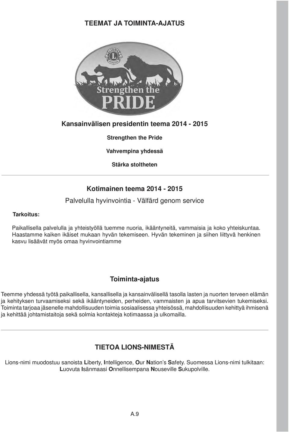 Hyvän tekeminen ja siihen liittyvä henkinen kasvu lisäävät myös omaa hyvinvointiamme Toiminta-ajatus Teemme yhdessä työtä paikallisella, kansallisella ja kansainvälisellä tasolla lasten ja nuorten
