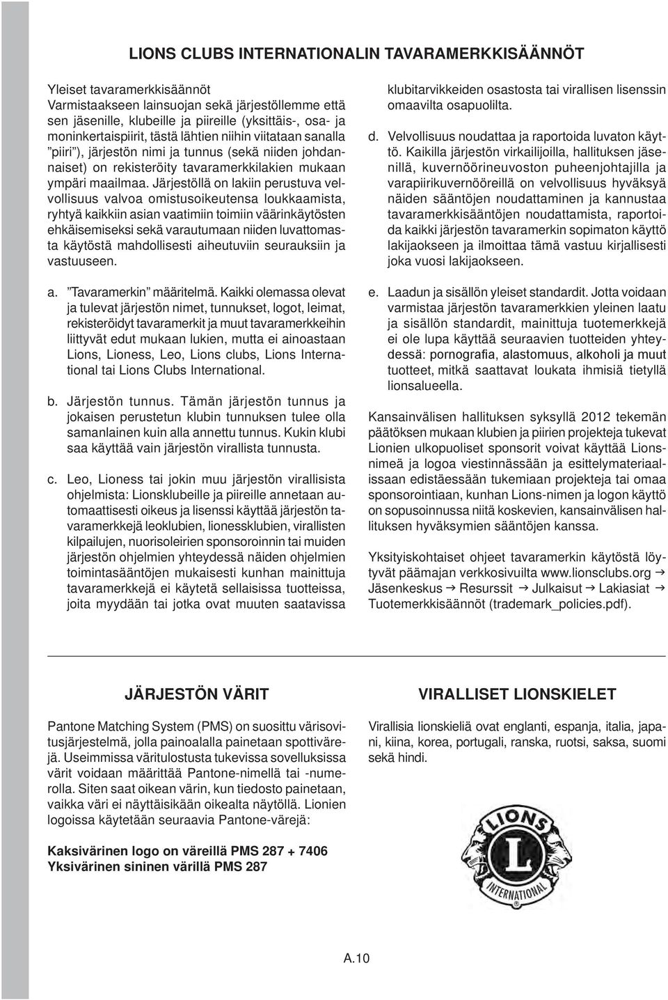 Järjestöllä on lakiin perustuva velvollisuus valvoa omistusoikeutensa loukkaamista, ryhtyä kaikkiin asian vaatimiin toimiin väärinkäytösten ehkäisemiseksi sekä varautumaan niiden luvattomasta