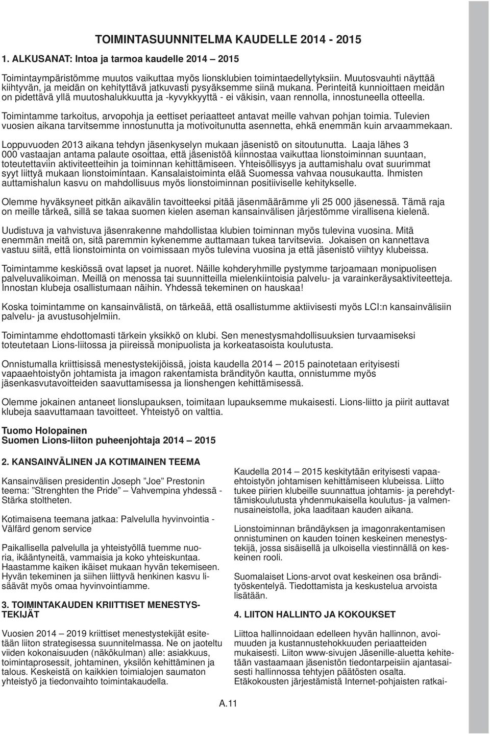 Perinteitä kunnioittaen meidän on pidettävä yllä muutoshalukkuutta ja -kyvykkyyttä - ei väkisin, vaan rennolla, innostuneella otteella.