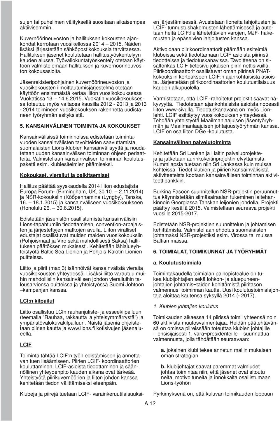 Työvaliokuntatyöskentely otetaan käyttöön valmistelemaan hallituksen ja kuvernöörineuvoston kokousasioita.
