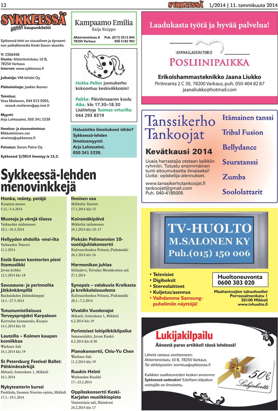 fi Julkaisija: VM-lehdet Oy Päätoimittaja: Jaakko Ikonen Toimitus: Vesa Moilanen, 044 013 9205, vesavk.moilanen@pp.inet.