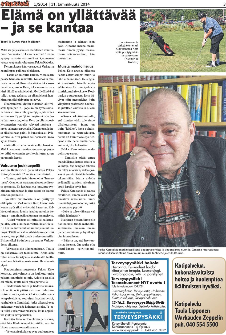 Sitä on maan sotakorvaukset, hän harvakseltaan. kysytty ainakin ensimmäiset kymmenen muistuttaa. (Kuva: Nea Ikonen.) vuotta kaupunginvaltuutettu Pekka Kedolta.