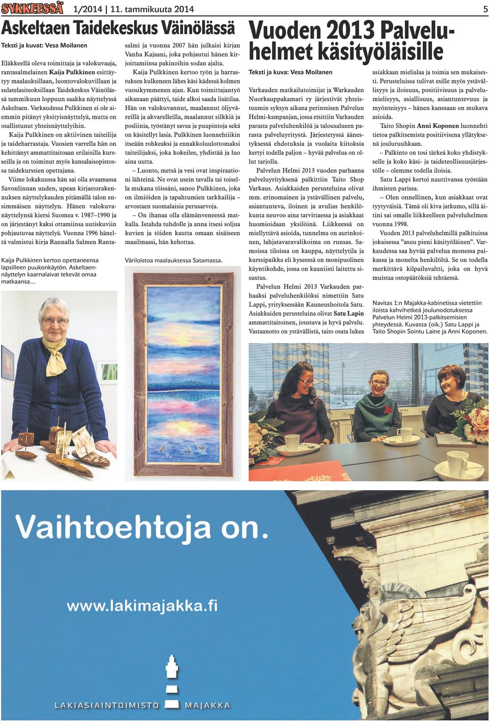 Kaija Pulkkinen on aktiivinen taiteilija ja taideharrastaja. Vuosien varrella hän on kehittänyt ammattitaitoaan erilaisilla kursseilla ja on toiminut myös kansalaisopistossa taidekurssien opettajana.