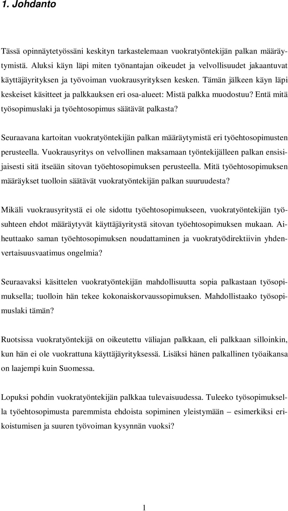 Tämän jälkeen käyn läpi keskeiset käsitteet ja palkkauksen eri osa-alueet: Mistä palkka muodostuu? Entä mitä työsopimuslaki ja työehtosopimus säätävät palkasta?