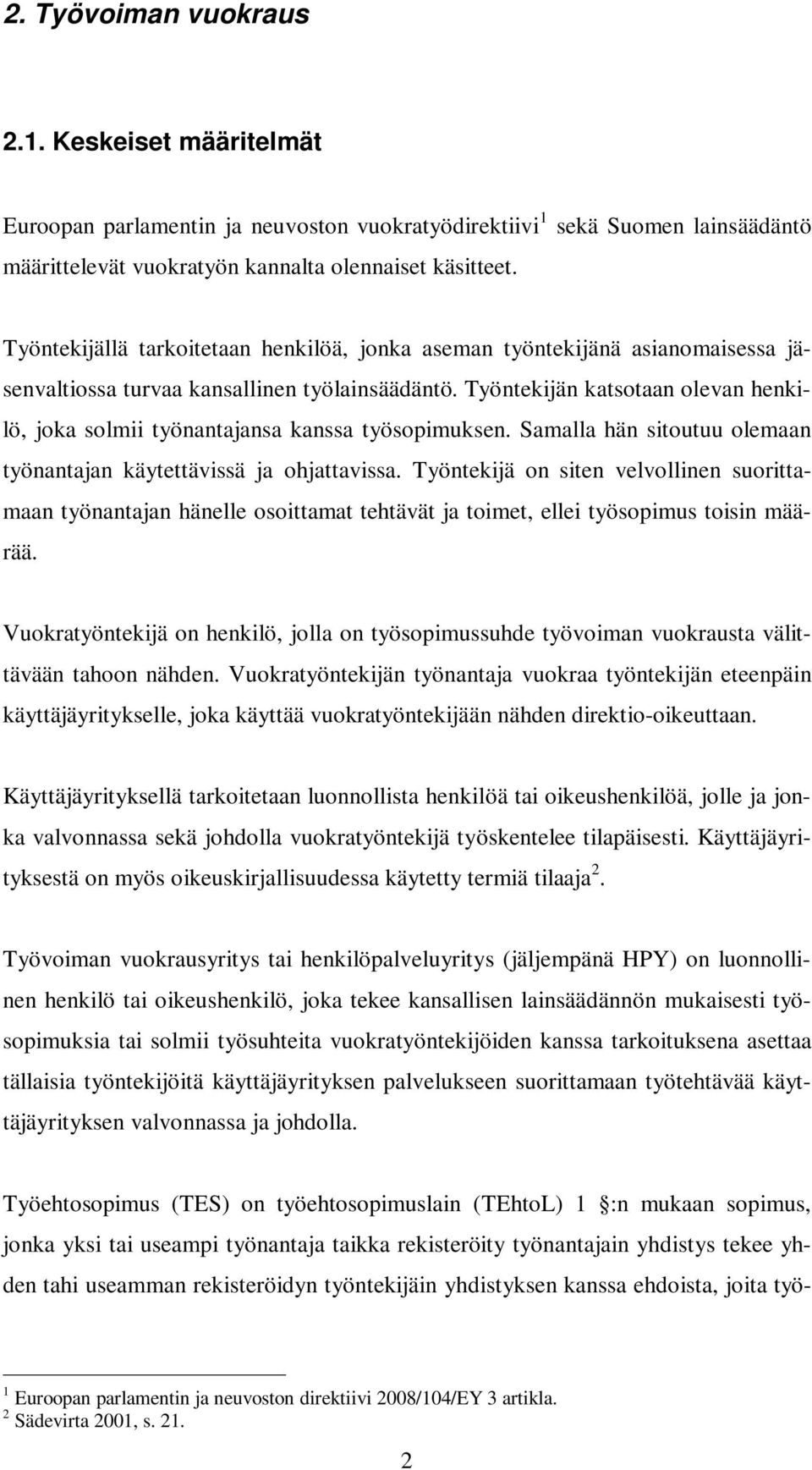 Työntekijän katsotaan olevan henkilö, joka solmii työnantajansa kanssa työsopimuksen. Samalla hän sitoutuu olemaan työnantajan käytettävissä ja ohjattavissa.