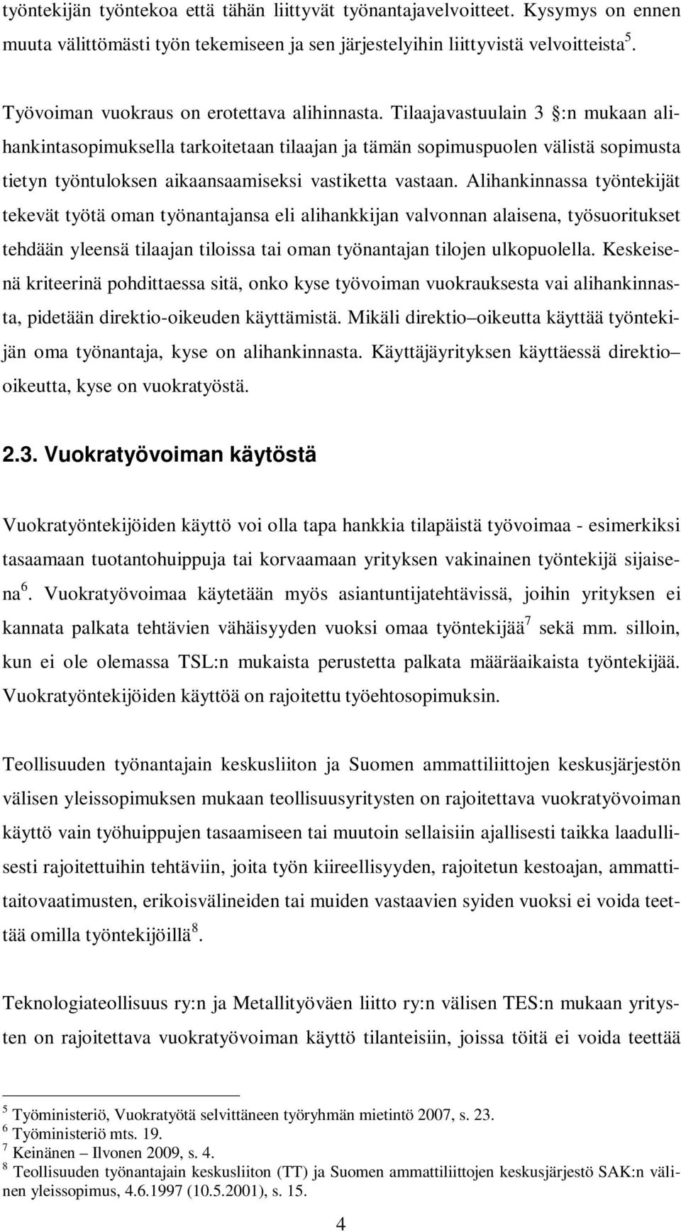 Tilaajavastuulain 3 :n mukaan alihankintasopimuksella tarkoitetaan tilaajan ja tämän sopimuspuolen välistä sopimusta tietyn työntuloksen aikaansaamiseksi vastiketta vastaan.