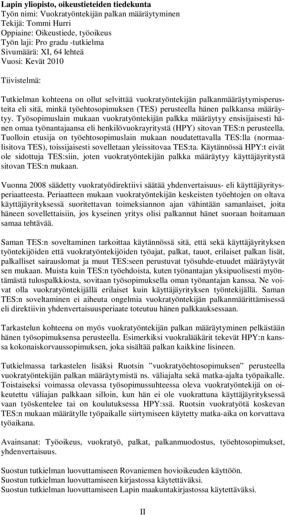 määräytyy. Työsopimuslain mukaan vuokratyöntekijän palkka määräytyy ensisijaisesti hänen omaa työnantajaansa eli henkilövuokrayritystä (HPY) sitovan TES:n perusteella.