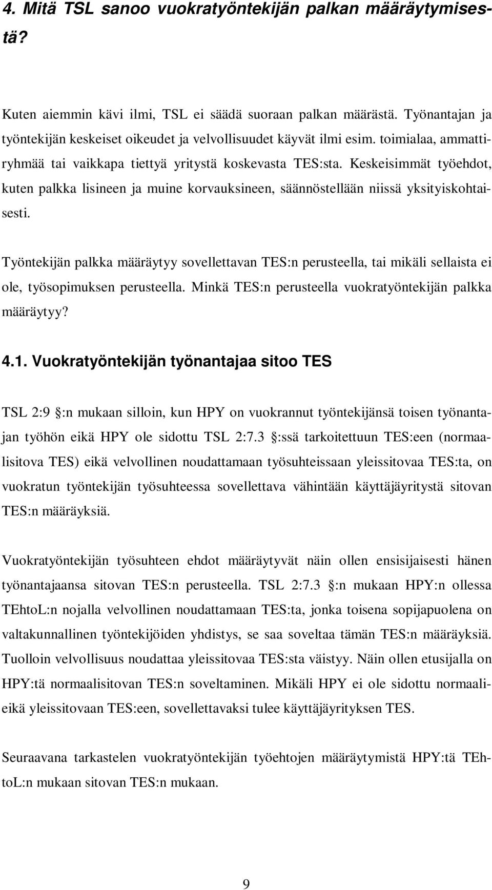 Keskeisimmät työehdot, kuten palkka lisineen ja muine korvauksineen, säännöstellään niissä yksityiskohtaisesti.