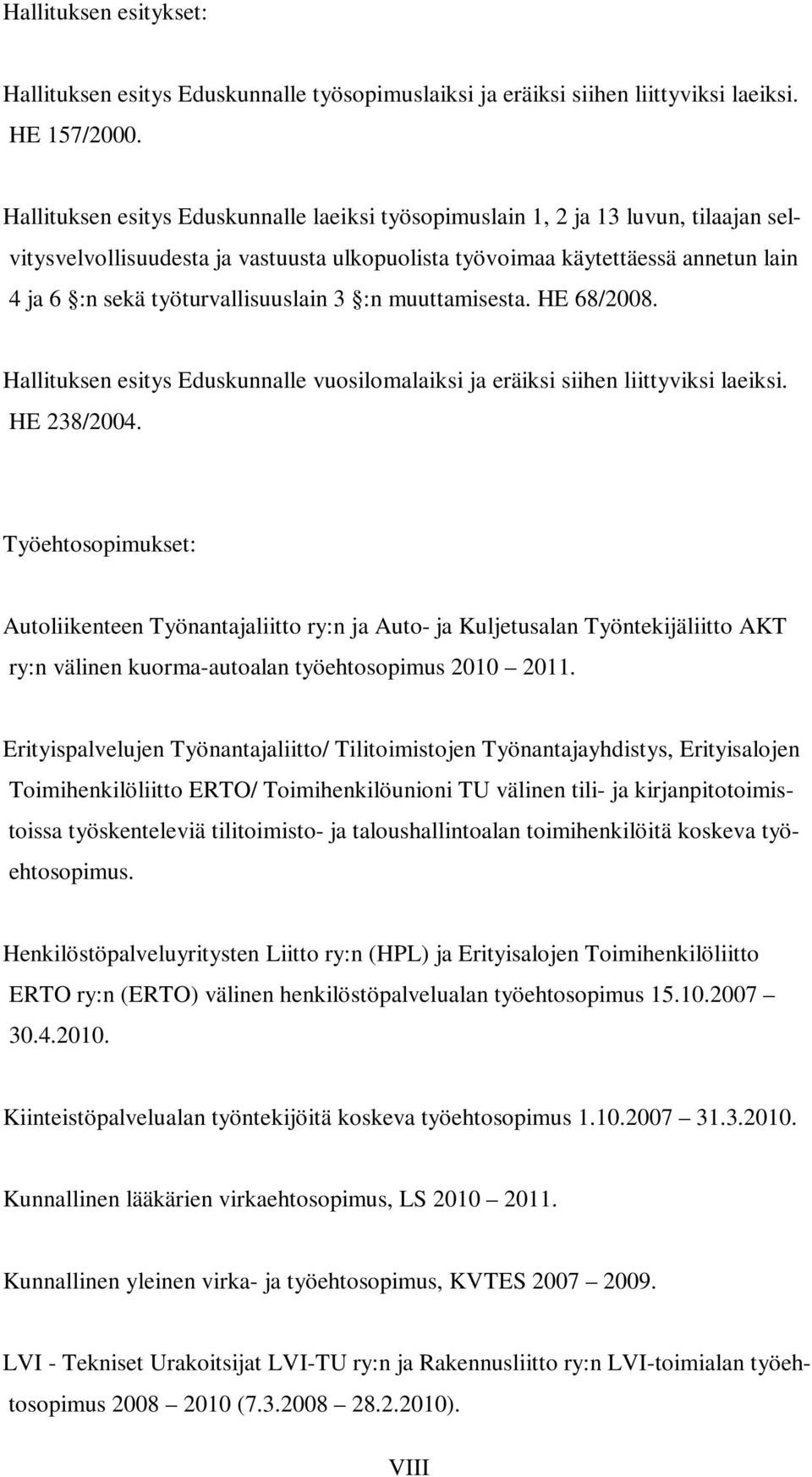 työturvallisuuslain 3 :n muuttamisesta. HE 68/2008. Hallituksen esitys Eduskunnalle vuosilomalaiksi ja eräiksi siihen liittyviksi laeiksi. HE 238/2004.