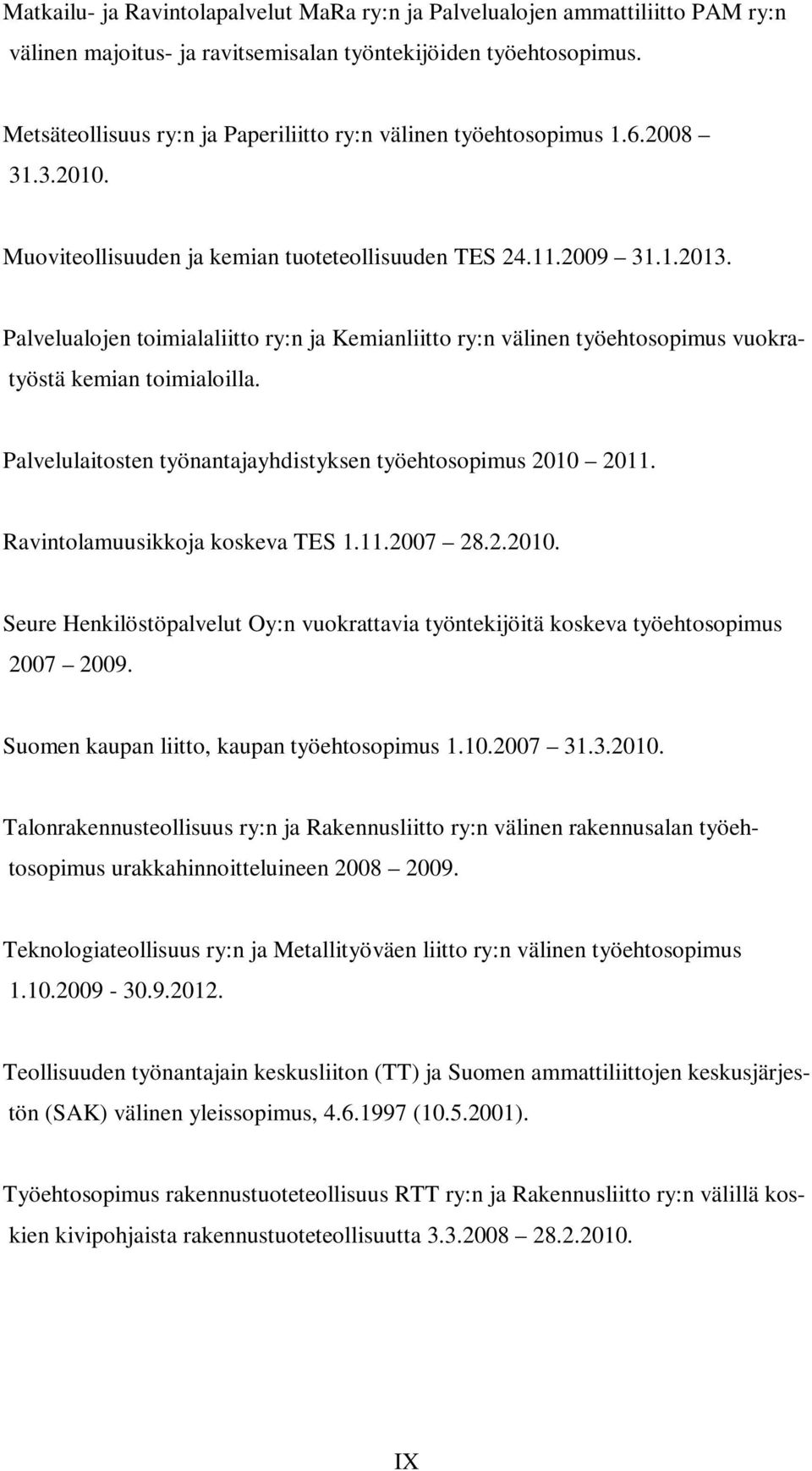 Palvelualojen toimialaliitto ry:n ja Kemianliitto ry:n välinen työehtosopimus vuokra- työstä kemian toimialoilla. Palvelulaitosten työnantajayhdistyksen työehtosopimus 2010 2011.