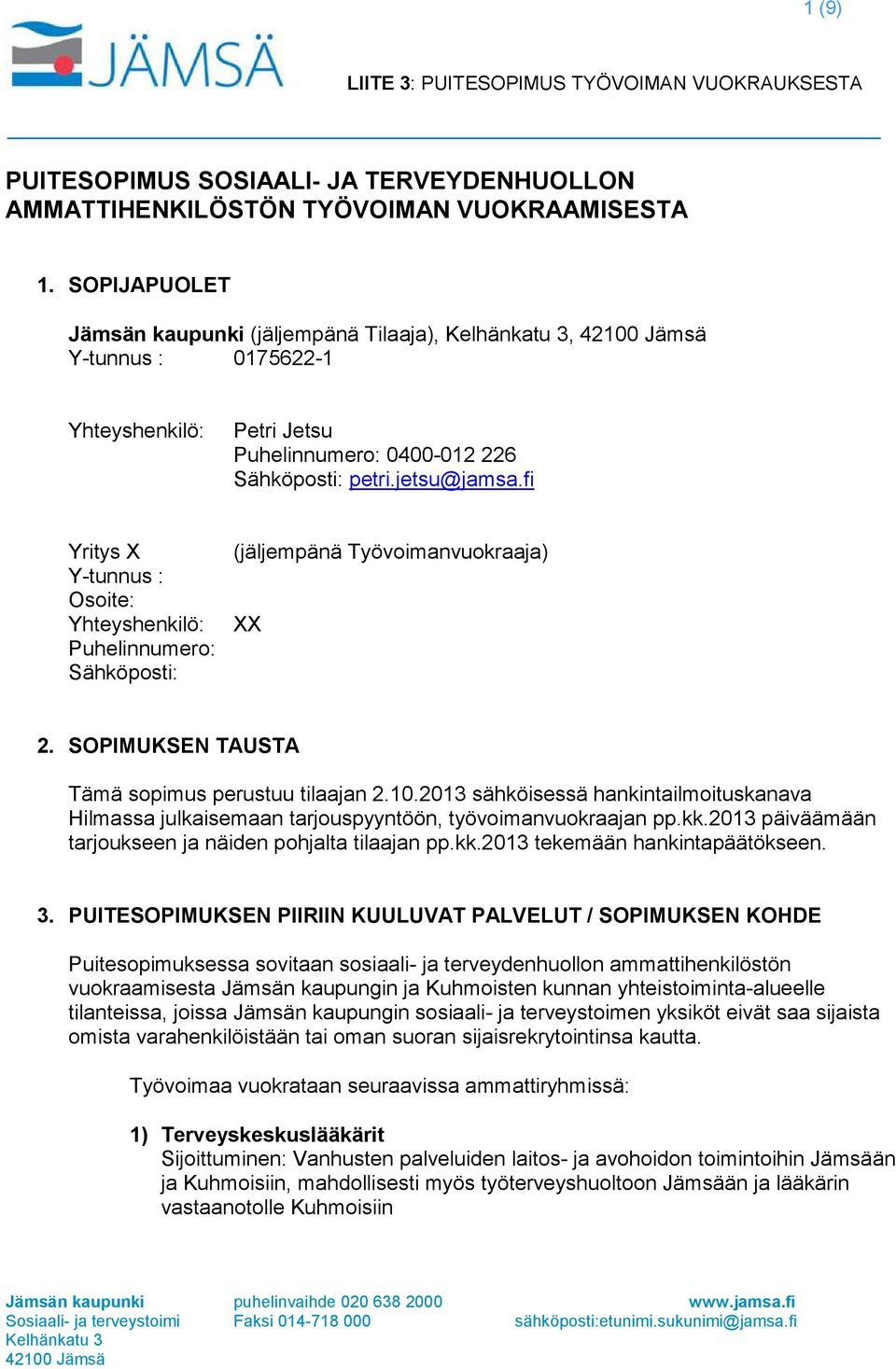 fi Yritys X Y-tunnus : Osoite: Yhteyshenkilö: Puhelinnumero: Sähköposti: (jäljempänä Työvoimanvuokraaja) XX 2. SOPIMUKSEN TAUSTA Tämä sopimus perustuu tilaajan 2.10.