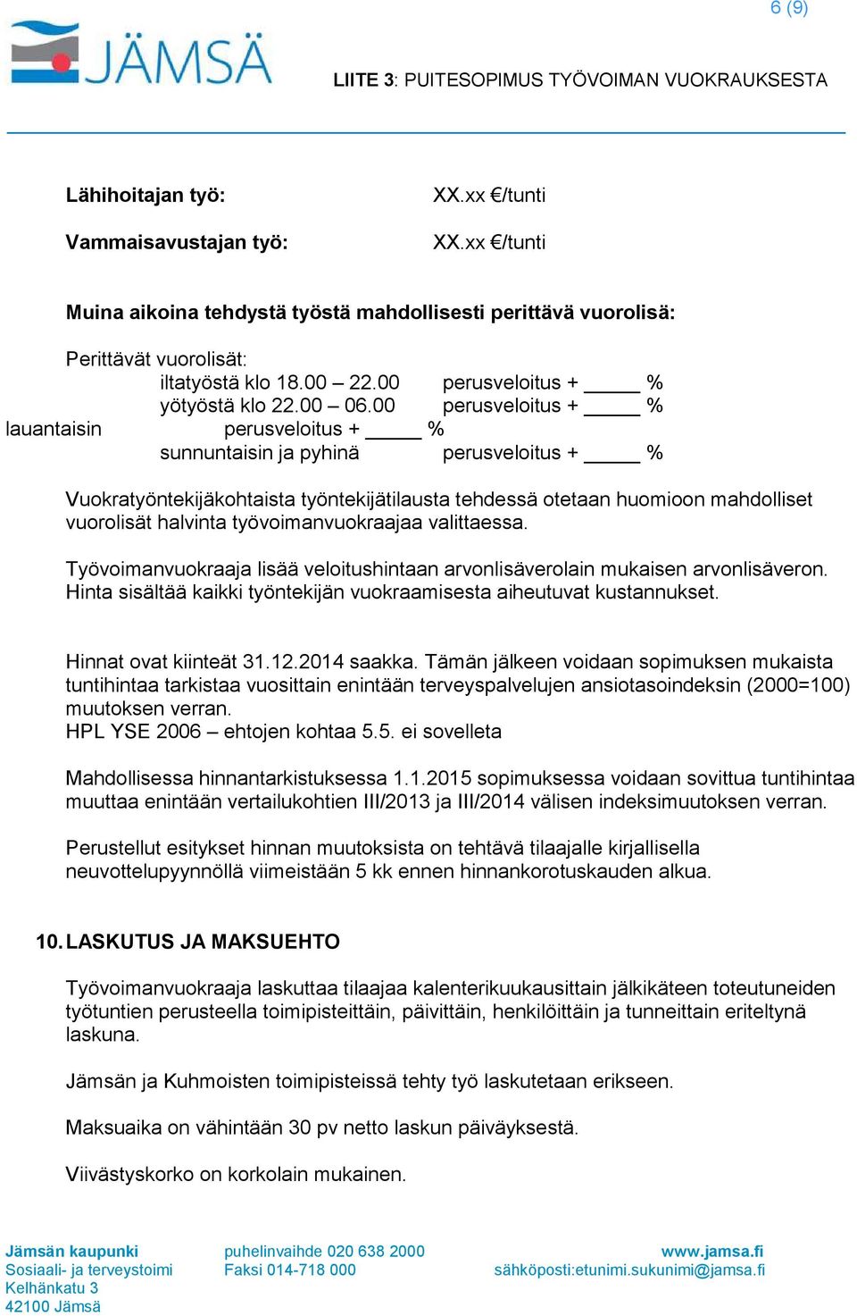 00 perusveloitus + % lauantaisin perusveloitus + % sunnuntaisin ja pyhinä perusveloitus + % Vuokratyöntekijäkohtaista työntekijätilausta tehdessä otetaan huomioon mahdolliset vuorolisät halvinta