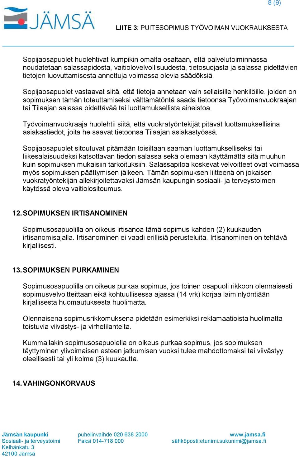 Sopijaosapuolet vastaavat siitä, että tietoja annetaan vain sellaisille henkilöille, joiden on sopimuksen tämän toteuttamiseksi välttämätöntä saada tietoonsa Työvoimanvuokraajan tai Tilaajan salassa