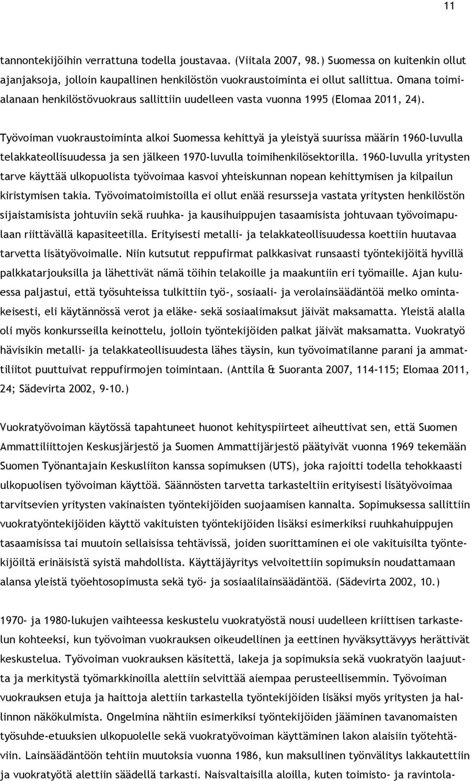 Työvoiman vuokraustoiminta alkoi Suomessa kehittyä ja yleistyä suurissa määrin 1960-luvulla telakkateollisuudessa ja sen jälkeen 1970-luvulla toimihenkilösektorilla.