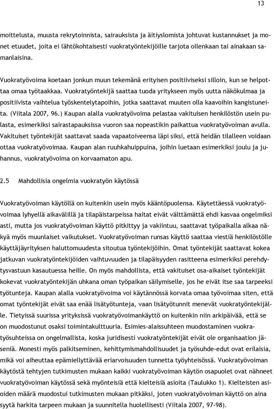 Vuokratyöntekijä saattaa tuoda yritykseen myös uutta näkökulmaa ja positiivista vaihtelua työskentelytapoihin, jotka saattavat muuten olla kaavoihin kangistuneita. (Viitala 2007, 96.