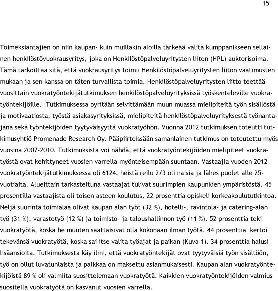 Henkilöstöpalveluyritysten liitto teettää vuosittain vuokratyöntekijätutkimuksen henkilöstöpalveluyrityksissä työskenteleville vuokratyöntekijöille.