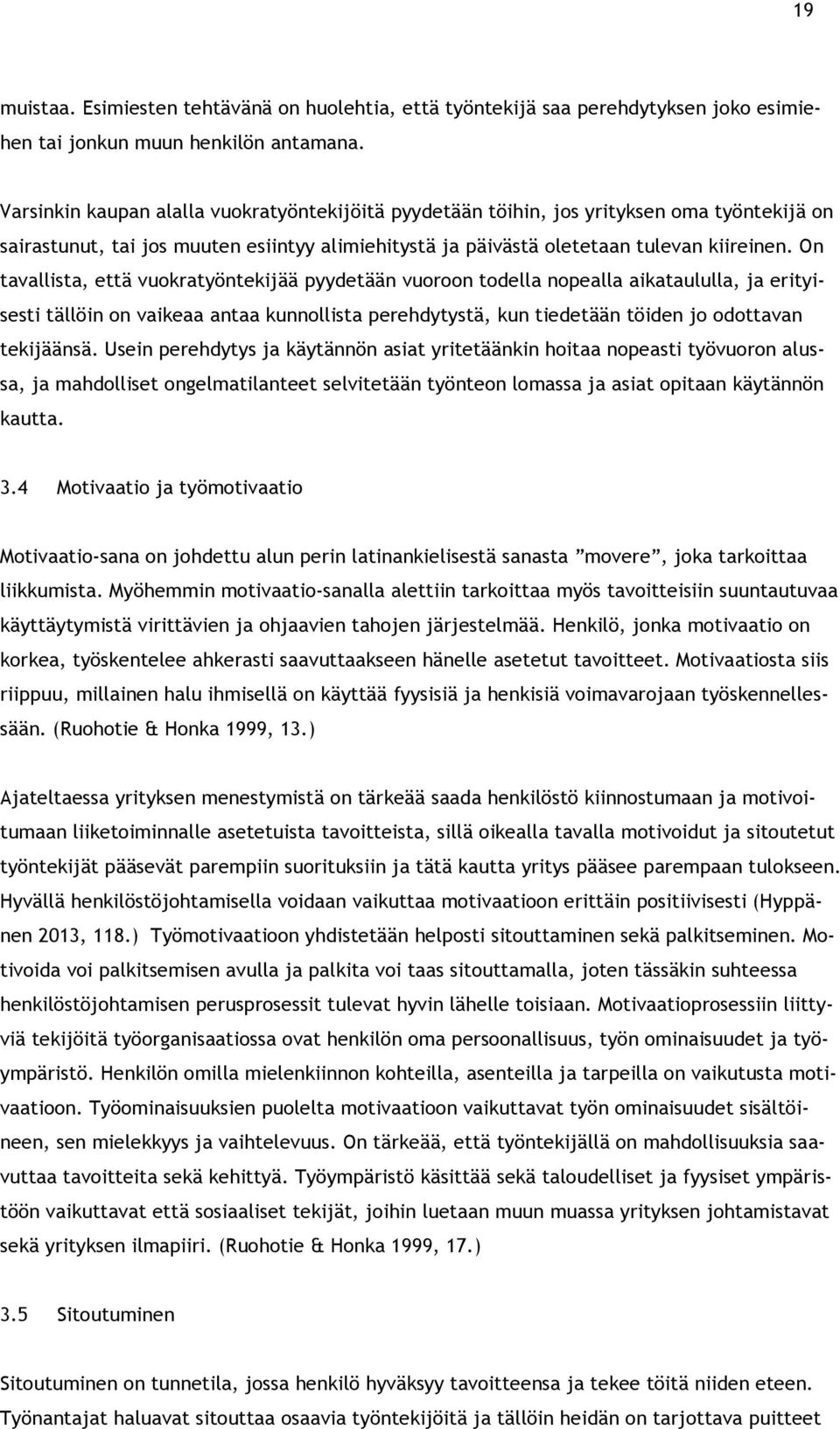 On tavallista, että vuokratyöntekijää pyydetään vuoroon todella nopealla aikataululla, ja erityisesti tällöin on vaikeaa antaa kunnollista perehdytystä, kun tiedetään töiden jo odottavan tekijäänsä.