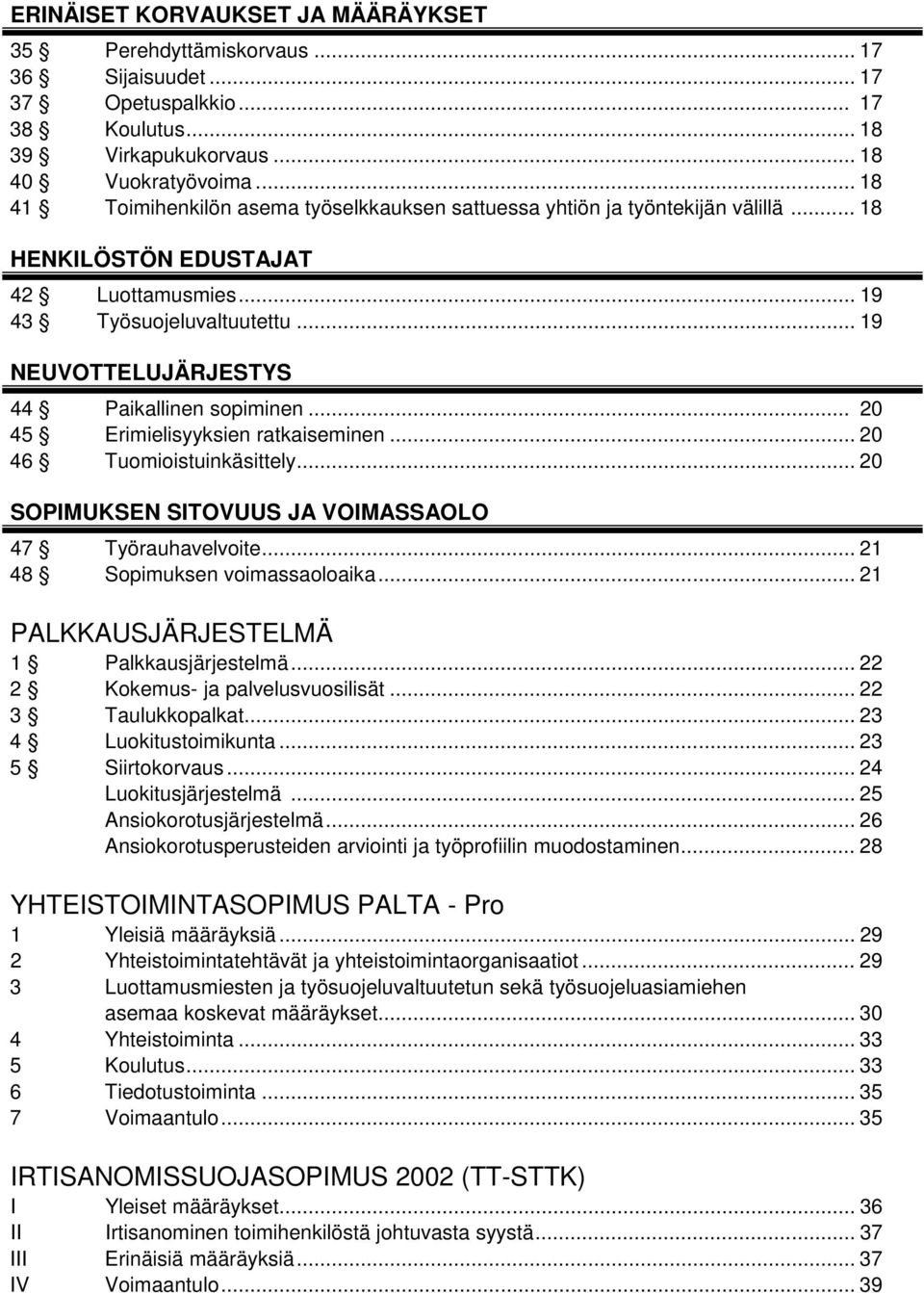 .. 19 NEUVOTTELUJÄRJESTYS 44 Paikallinen sopiminen... 20 45 Erimielisyyksien ratkaiseminen... 20 46 Tuomioistuinkäsittely... 20 SOPIMUKSEN SITOVUUS JA VOIMASSAOLO 47 Työrauhavelvoite.